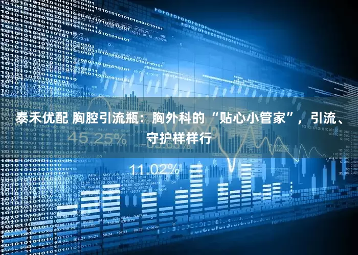 泰禾优配 胸腔引流瓶：胸外科的 “贴心小管家”，引流、守护样样行